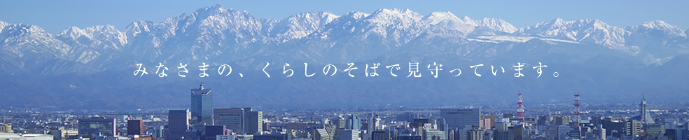 みなさまの、くらしのそばで見守っています。